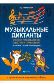 Музыкальные диктанты. Учимся писать легко, быстро и правильно. 2-й и 3-й классы ДМШ (+CD) / Фролова Юлия Васильевна