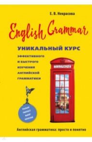 English Grammar. Уникальный курс эффективного и быстрого изучения английской грамматики / Некрасова Евгения Васильевна