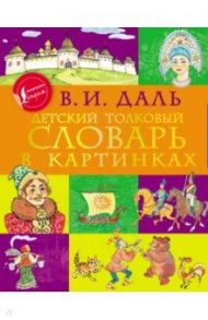 Детский толковый словарь в картинках / Даль Владимир Иванович