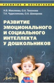 Развитие эмоционального и социального интеллекта у дошкольников. Методическое пособие / Микляева Наталья Викторовна, Тихонова Ольга Александровна, Чудесникова Татьяна Алексеевна, Шакирова А. О.