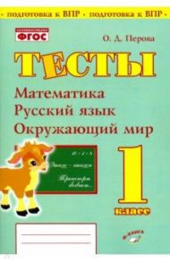 Математика, русский язык, окружающий мир. 1 класс. Тесты. ФГОС / Перова Ольга Дмитриевна