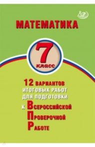 Математика. 7 класс. 12 вариантов итоговых работ для подготовки к Всероссийской проверочной работе / Виноградова Ольга Александровна, Вольфсон Георгий Игоревич