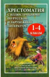 Хрестоматия с иллюстрациями по русской и зарубежной литературе для 1-4 классов / Толстой Лев Николаевич, Чуковский Корней Иванович, Ушинский Константин Дмитриевич