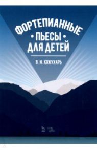 Фортепианные пьесы для детей. Ноты / Кожухарь Виктор Иванович