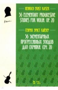 36 элементарных прогрессивных этюдов для скрипки. Соч. 20. Ноты / Кайзер Генрих Эрнст