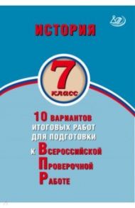 История. 7 класс. 10 вариантов итоговых работ для подготовки к ВПР / Гевуркова Елена Алексеевна