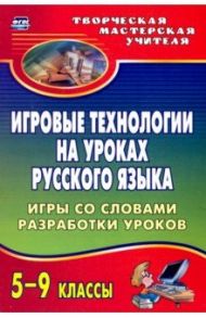 Игровые технологии на уроках русского языка. 5-9 классы. Игры со словами, разработки уроков. ФГОС / Макарова Ольга Александровна, Амбушева Тамара Михайловна, Виноградова Ксения Евгеньевна