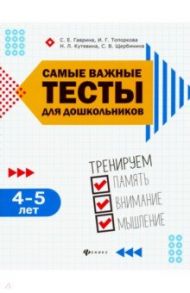 Самые важные тесты для дошкольников. 4-5 лет / Гаврина Светлана Евгеньевна, Топоркова Ирина Геннадьевна, Щербинина Светлана Владимировна, Кутявина Наталья Леонидовна