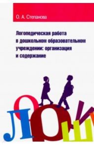 Логопедическая работа в дошкольном образовательном учреждении. Организация и содержание. Уч. пособие / Степанова Ольга Алексеевна