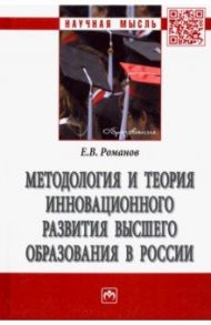 Методология и теория инновационного развития высшего образования в России. Монография / Романов Евгений Валентинович