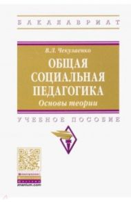 Общая социальная педагогика. Основы теории. Учебное пособие / Чекулаенко Вячеслав Леонидович