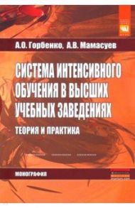 Система интенсивного обучения в высших учебных заведениях. Теория и практика. Монография / Горбенко Андрей Олегович, Мамасуев Алексей Васильевич