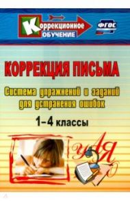 Коррекция письма. 1-4 классы. Система упражнений и заданий для устранения ошибок. ФГОС / Зубарева Лидия Валентиновна