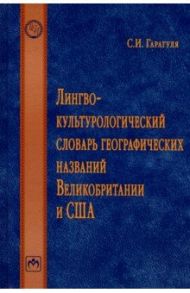 Лингвокультурологический словарь географических названий Великобритании и США. Словарь / Гарагуля Сергей Иванович