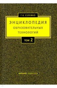 Энциклопедия образовательных технологий. В 2-х томах. Том 2 / Селевко Герман Константинович