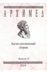 Архимед. Научно-методический сборник. Выпуск № 15 / Шевкин Александр Владимирович, Чулков Павел Викторович, Рубин Александр Григорьевич, Левитас Герман Григорьевич