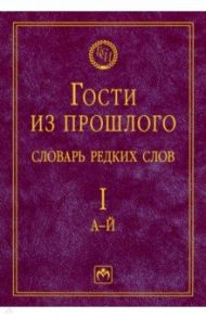 Гости из прошлого. Словарь редких слов. Том 1. А-Й / Гаева Елена Владимировна