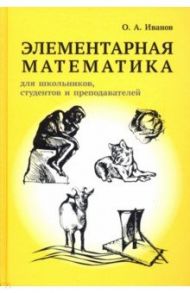 Элементарная математика для школьников, студентов и преподавателей / Иванов Олег Александрович