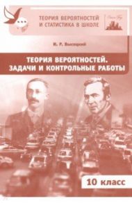 Теория вероятностей. 10 класс. Задачи и контрольные работы / Высоцкий Иван Ростиславович