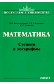 Математика. Степени и логарифмы / Александрова Ольга Владимировна, Сагомонян Елена Артуровна, Семенов Юрий Станиславович