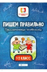 Пишем правильно. Грамматические головоломки. 1-2 классы / Буряк Мария Викторовна