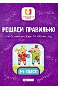 Решаем правильно. Математические головоломки. 3-4 классы / Буряк Мария Викторовна