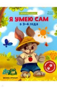 Я умею сам в 3-4 года. Обучающая книжка / Ульева Елена Александровна