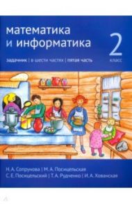 Математика и информатика. 2 класс. Задачник. Часть 5 / Посицельская Мария Алексеевна, Посицельский Семен Ефимович, Сопрунова Наталия Александровна