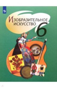 Изобразительное искусство. 6 класс. Учебник. ФГОС / Шпикалова Тамара Яковлевна, Неретина Лидия Владимировна, Ершова Людмила Викторовна, Поровская Галина Алексеевна