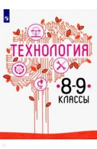 Технология. 8-9 класс. Учебник. ФП. ФГОС / Казакевич Владимир Михайлович, Семенова Галина Юрьевна, Пичугина Галина Васильевна, Филимонова Елена Николаевна