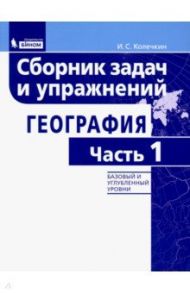 География. Сборник задач и упражнений. Базовый и углубленный уровни. Часть 1 / Колечкин Иван Сергеевич