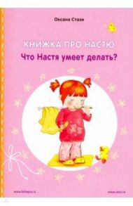 Книжка про Настю. Что Настя умеет делать? / Стази Оксана Ю.