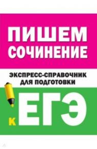 Пишем сочинение на ЕГЭ. Экспресс-справочник для подготовки к ЕГЭ