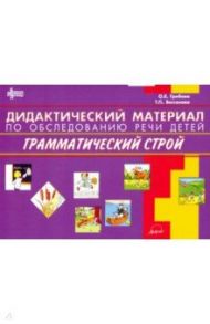 Дидактический материал по обследованию речи детей ГРАММАТИЧЕСКИЙ СТРОЙ / Грибова Ольга Евгеньевна, Бессонова Татьяна Павловна