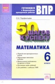 ВПР. Математика. 6 класс. Готовимся к Всероссийским проверочным работам. 50 шагов к успеху / Парфентьева Ольга Николаевна