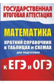 Математика. Краткий справочник в таблицах и схемах для подготовки к ЕГЭ и ОГЭ / Слонимский Лев Иосифович, Слонимская Ирина Семеновна