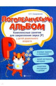 Логопедический альбом. Комплексные занятия для закрепления звука [р] у детей дошкольного возраста / Сахаровская Ольга Павловна