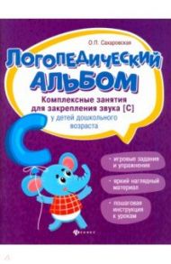 Логопедический альбом. Комплексные занятия для закрепления звука [с] у детей дошкольного возраста / Сахаровская Ольга Павловна