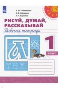 Рисуй, думай, рассказывай. 1 класс. Рабочая тетрадь. ФГОС / Климанова Людмила Федоровна, Борейко Любовь Николаевна, Абрамов Андрей Васильевич