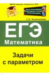 ЕГЭ. Математика. Задачи с параметром / Колесникова Софья Ильинична