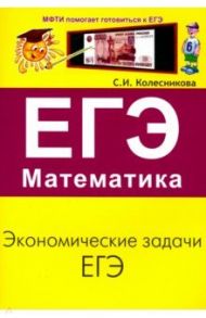 ЕГЭ. Математика. Экономические задачи / Колесникова Софья Ильинична