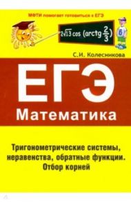 ЕГЭ Математика. Тригонометрические системы, неравенства, обратные функции / Колесникова Софья Ильинична