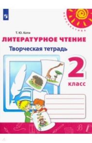 Литературное чтение. 2 класс. Творческая тетрадь. ФГОС / Коти Татьяна Юрьевна