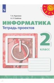 Информатика. 2 класс. Тетрадь проектов. ФГОС / Рудченко Татьяна Александровна, Семенов Алексей Львович