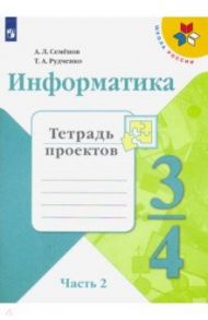 Информатика. 3-4 класс. Тетрадь проектов. В 3-х частях. Часть 2 / Семенов Алексей Львович, Рудченко Татьяна Александровна