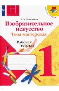 Изобразительное искусство. 1 класс. Твоя мастерская. Рабочая тетрадь. ФГОС / Неменская Лариса Александровна