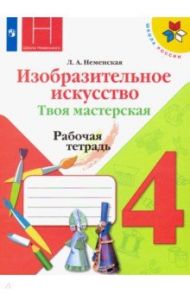 Изобразительное искусство. Твоя мастерская. 4 класс. Рабочая тетрадь. ФГОС / Неменская Лариса Александровна