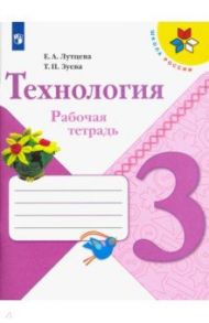 Технология. 3 класс. Рабочая тетрадь. ФГОС / Лутцева Елена Андреевна, Зуева Татьяна Петровна