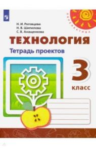 Технология. 3 класс. Тетрадь проектов / Роговцева Наталья Ивановна, Анащенкова Светлана Всеволодовна, Шипилова Надежда Владимировна