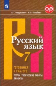 Русский язык. 7 класс. Готовимся к ГИА/ОГЭ. Тесты, творческие работы, проекты. Учебное пособие / Нарушевич Андрей Георгиевич, Голубева Ирина Валериевна